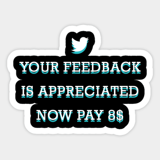 your feedback is appreciated now pay 8$ Sticker